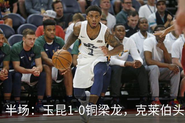 半场：玉昆1-0铜梁龙，克莱伯头球破门