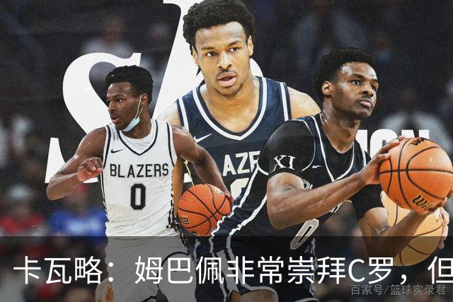 卡瓦略：姆巴佩非常崇拜C罗，但他最初的自我意识和后者不同