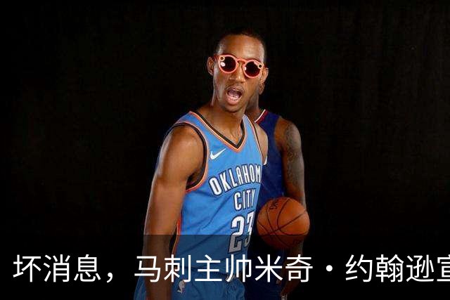 坏消息，马刺主帅米奇·约翰逊宣布哈里斯将缺席对阵雷霆揭幕战