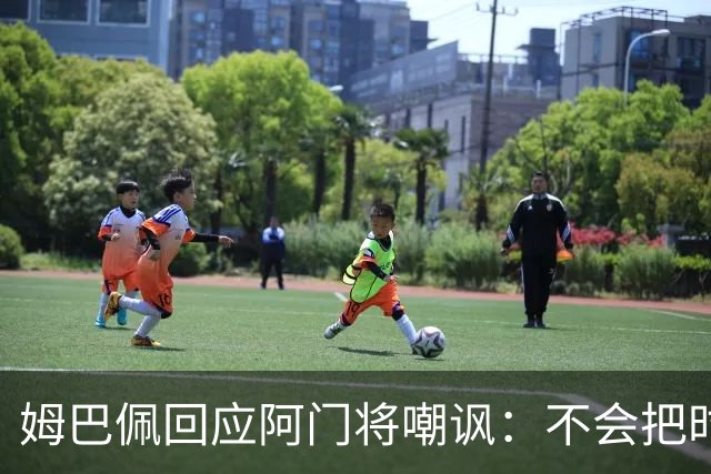 姆巴佩回应阿门将嘲讽：不会把时间浪费在这种事上