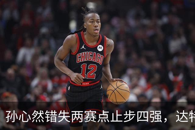 孙心然错失两赛点止步四强，达特从资格赛杀进决赛只赢在关键分