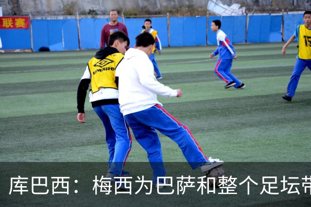 库巴西：梅西为巴萨和整个足坛带来了太多，愿他能永远踢下去