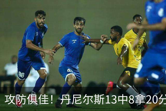 攻防俱佳！丹尼尔斯13中8拿20分4篮板3助攻5抢断 正负值+10