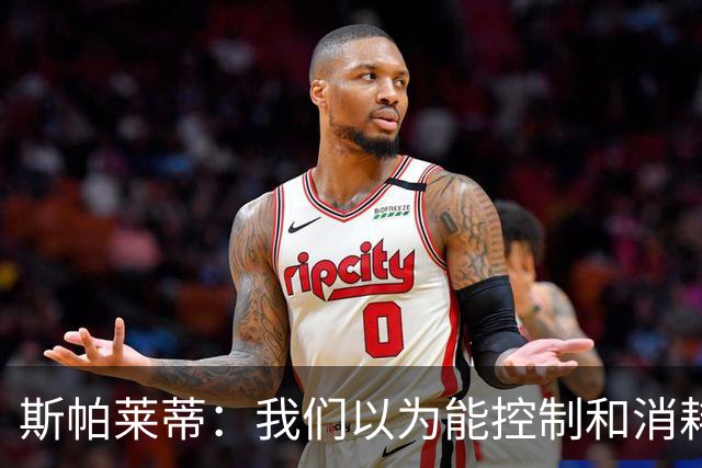 斯帕莱蒂：我们以为能控制和消耗比赛，但现代足球早不这样了