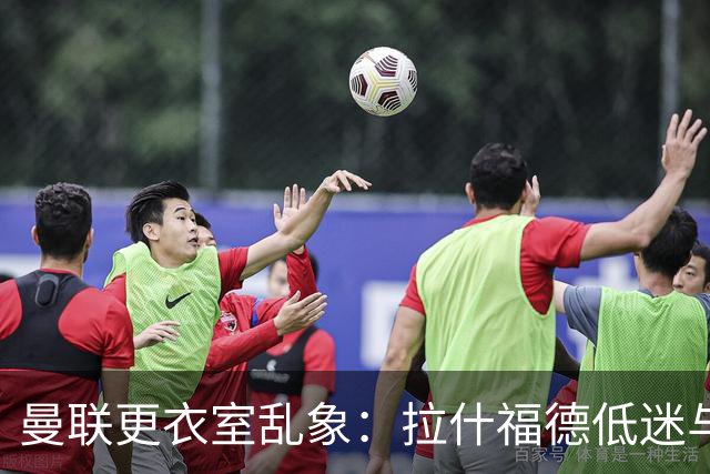 曼联更衣室乱象：拉什福德低迷与摄像头争议