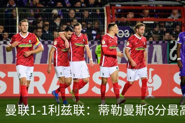 曼联1-1利兹联：蒂勒曼斯8分最高