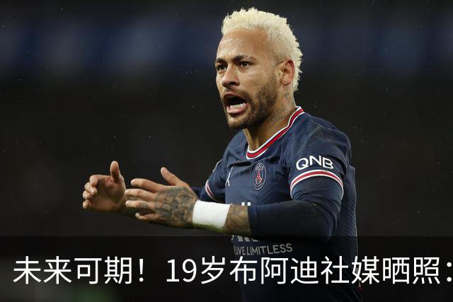 未来可期！19岁布阿迪社媒晒照：很高兴迎来英超首次首发出场