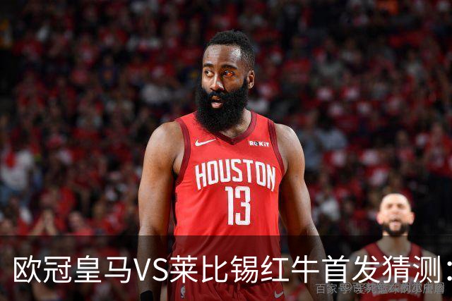 欧冠皇马VS莱比锡红牛首发猜测：维尼修斯回归首发，穆帅会安排谁替补？
