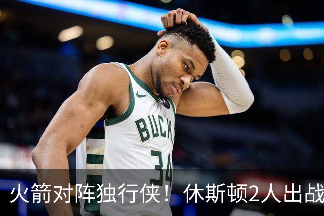 火箭对阵独行侠！休斯顿2人出战成疑，1场没打，亚当斯又伤了