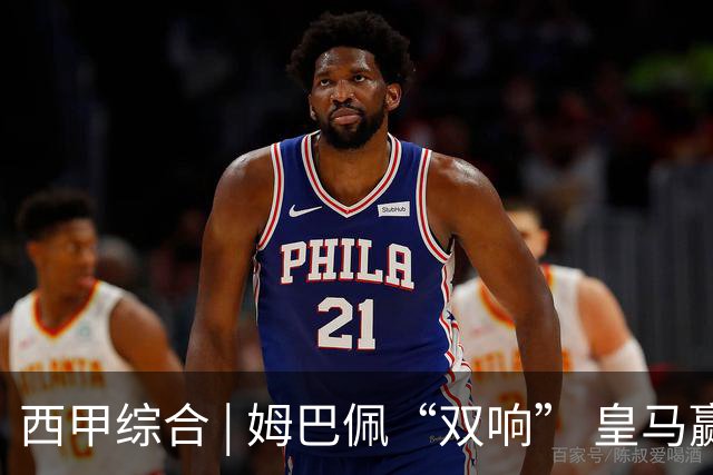 西甲综合 | 姆巴佩“双响” 皇马赢“国家德比”