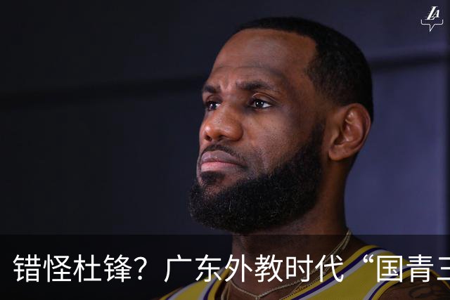错怪杜锋？广东外教时代“国青三核”竟无一人获稳定轮换时间
