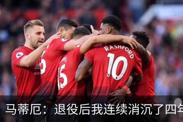 马蒂厄：退役后我连续消沉了四年，当售货员让我走出抑郁