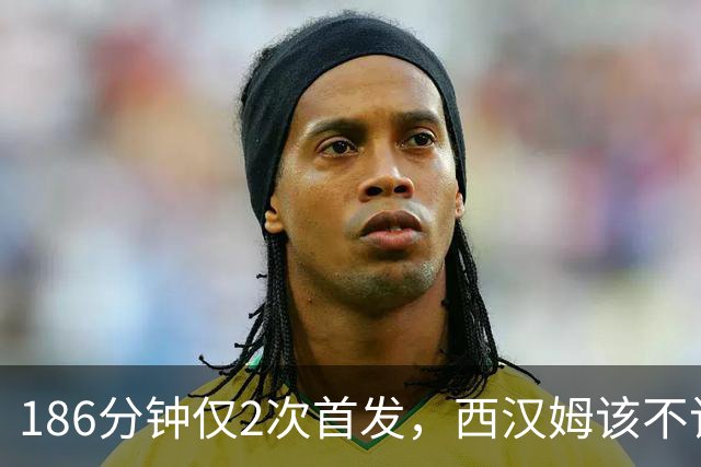 186分钟仅2次首发，西汉姆该不该卖掉这位26岁后卫？