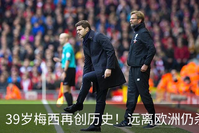 39岁梅西再创历史！远离欧洲仍杀进金球前五，C罗却连续4年无缘提名